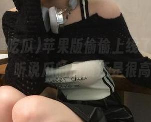 苹果版偷偷上线了，51在线吃瓜，听说瓜的品质还是很高啊！？