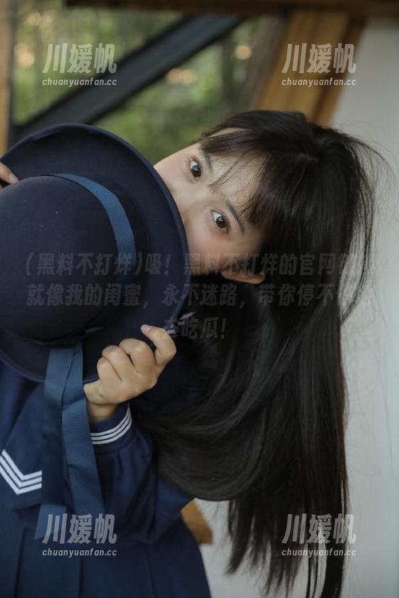 吸！黑料不打烊的官网链接就像我的闺蜜，永不迷路，带你停不停地去吃瓜！